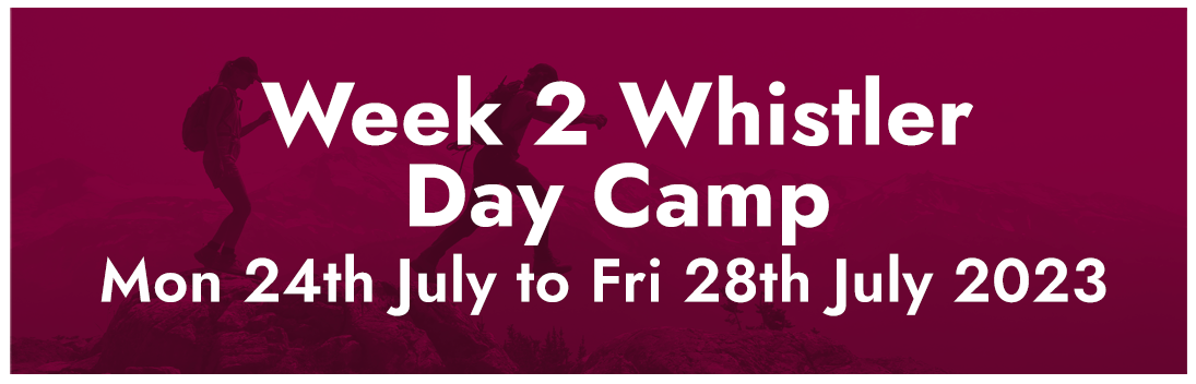 Week 2 Day Camp - Whistler, BC - Mon 24th July to Fri 28th July 2023